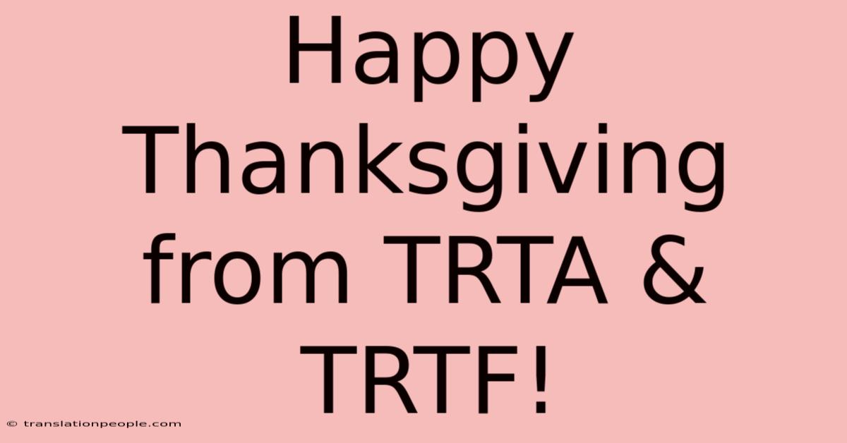 Happy Thanksgiving From TRTA & TRTF!