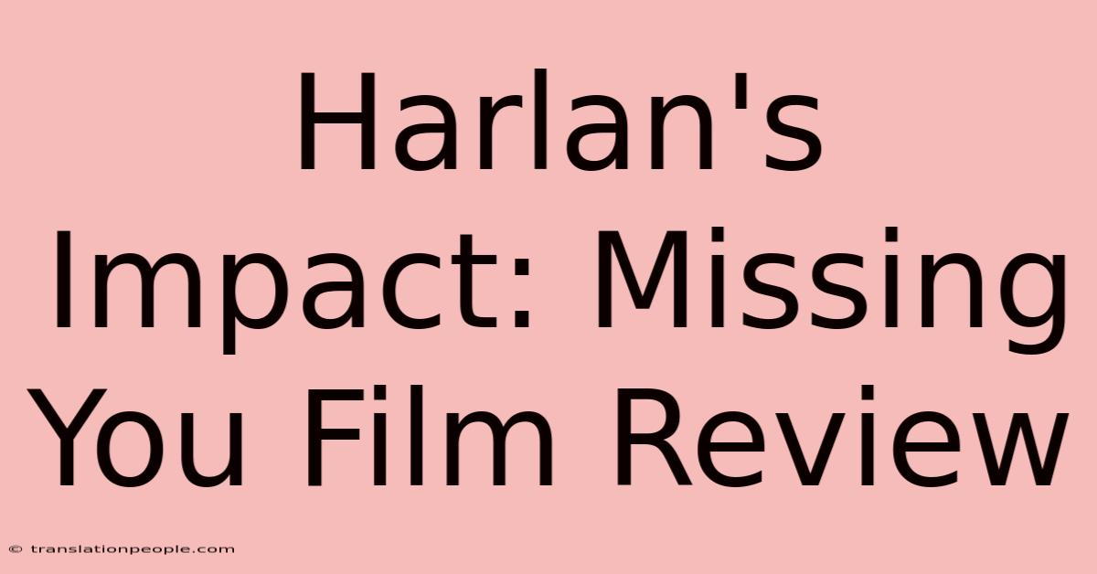 Harlan's Impact: Missing You Film Review