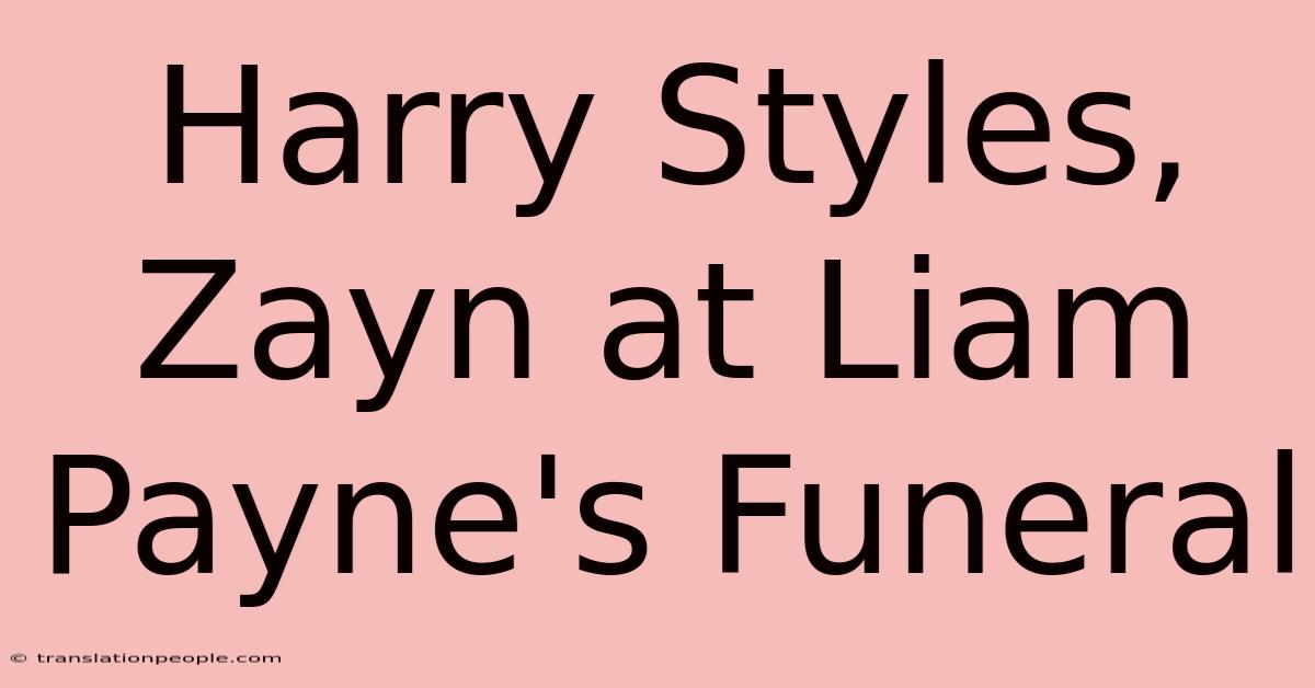 Harry Styles, Zayn At Liam Payne's Funeral