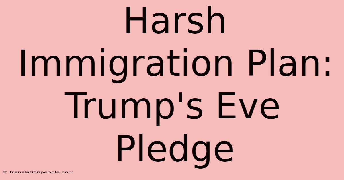 Harsh Immigration Plan: Trump's Eve Pledge