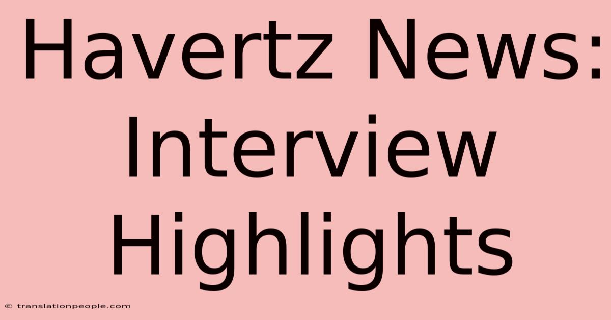 Havertz News: Interview Highlights