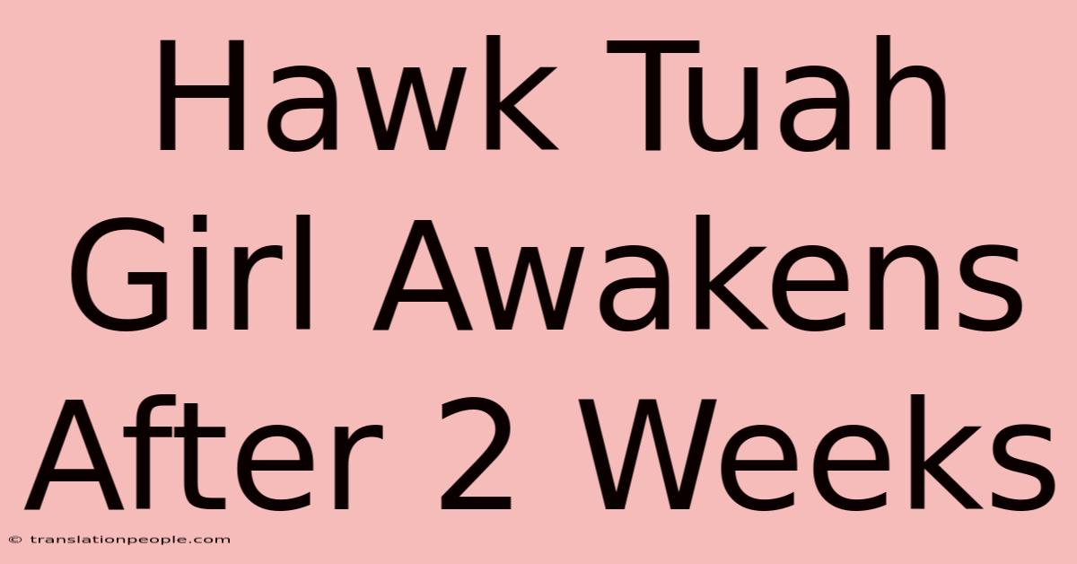 Hawk Tuah Girl Awakens After 2 Weeks