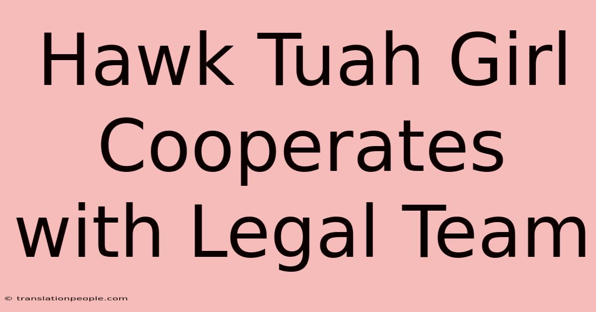 Hawk Tuah Girl Cooperates With Legal Team