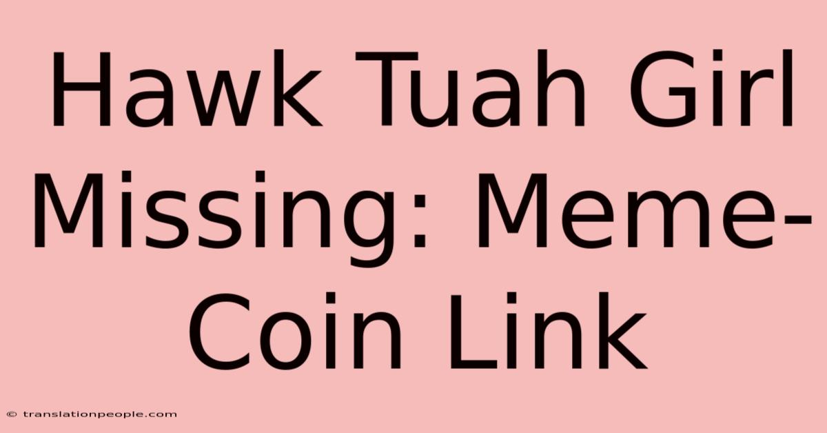 Hawk Tuah Girl Missing: Meme-Coin Link