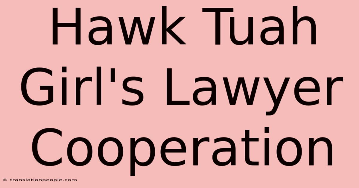 Hawk Tuah Girl's Lawyer Cooperation