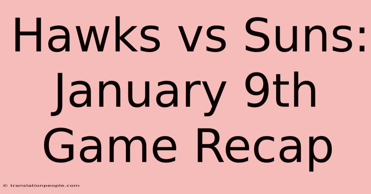 Hawks Vs Suns: January 9th Game Recap