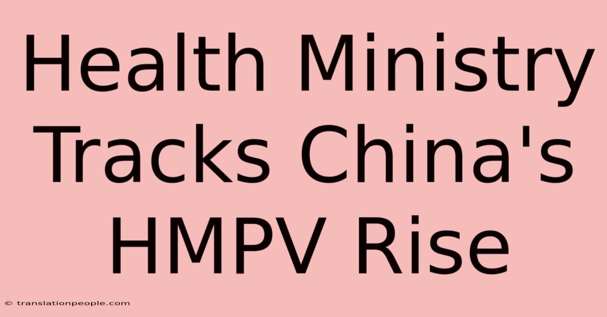 Health Ministry Tracks China's HMPV Rise