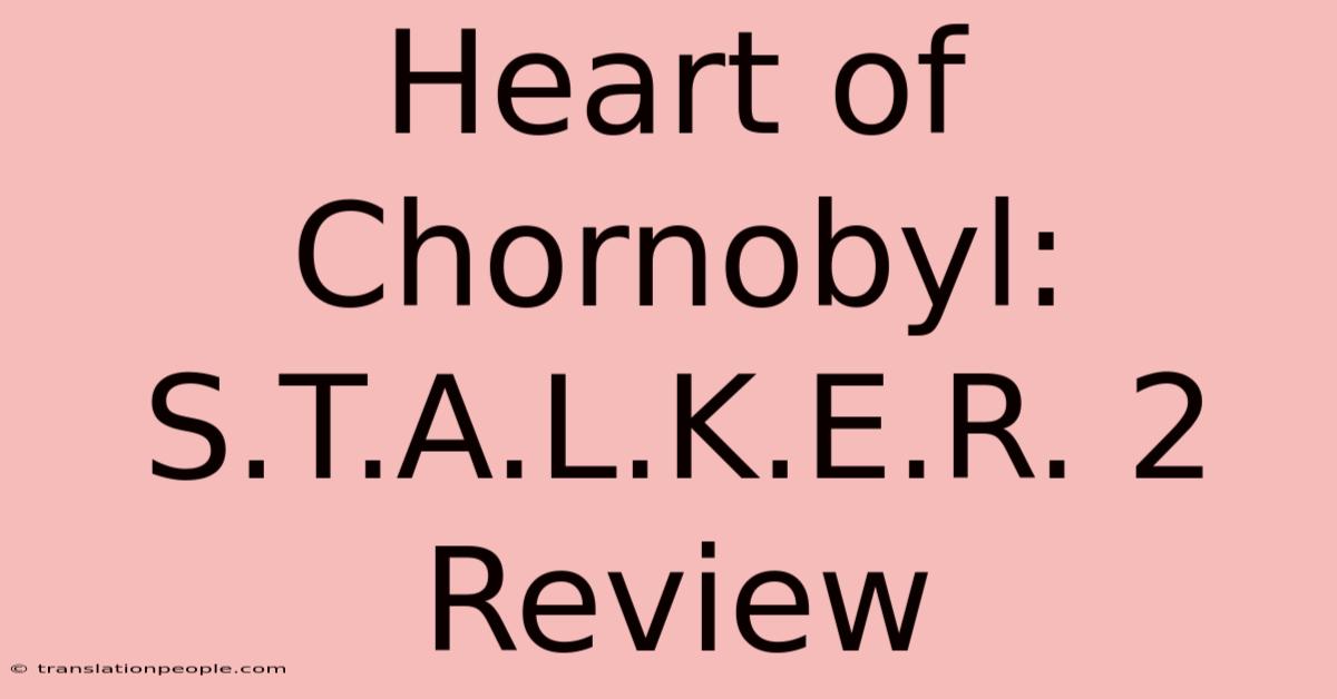 Heart Of Chornobyl: S.T.A.L.K.E.R. 2 Review