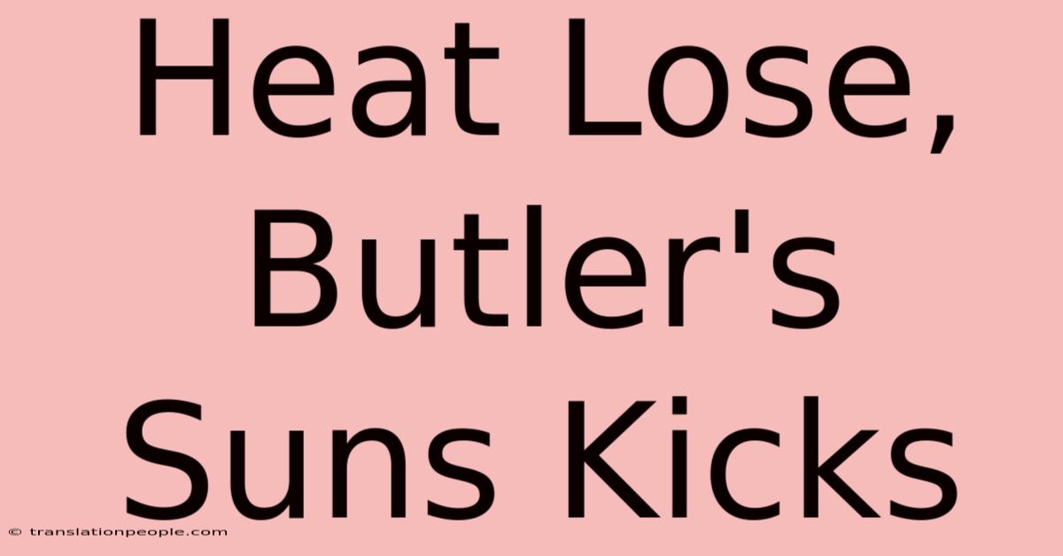 Heat Lose, Butler's Suns Kicks