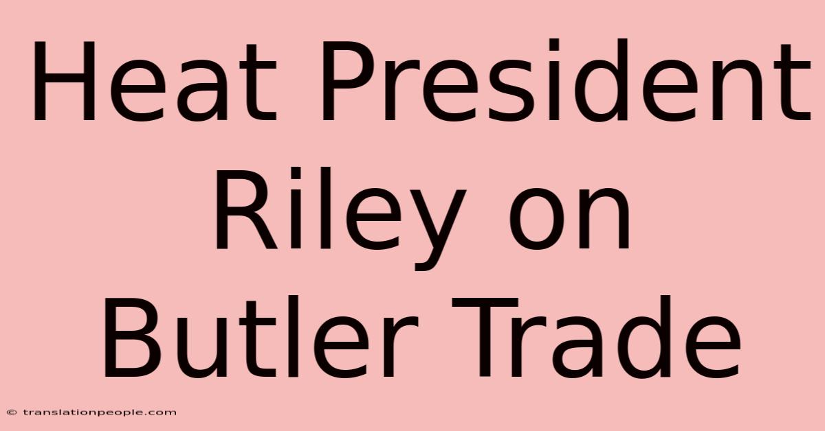 Heat President Riley On Butler Trade