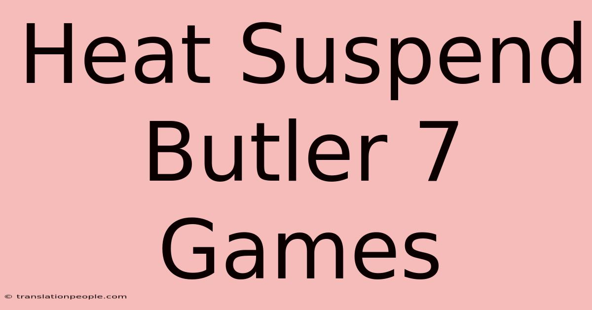 Heat Suspend Butler 7 Games