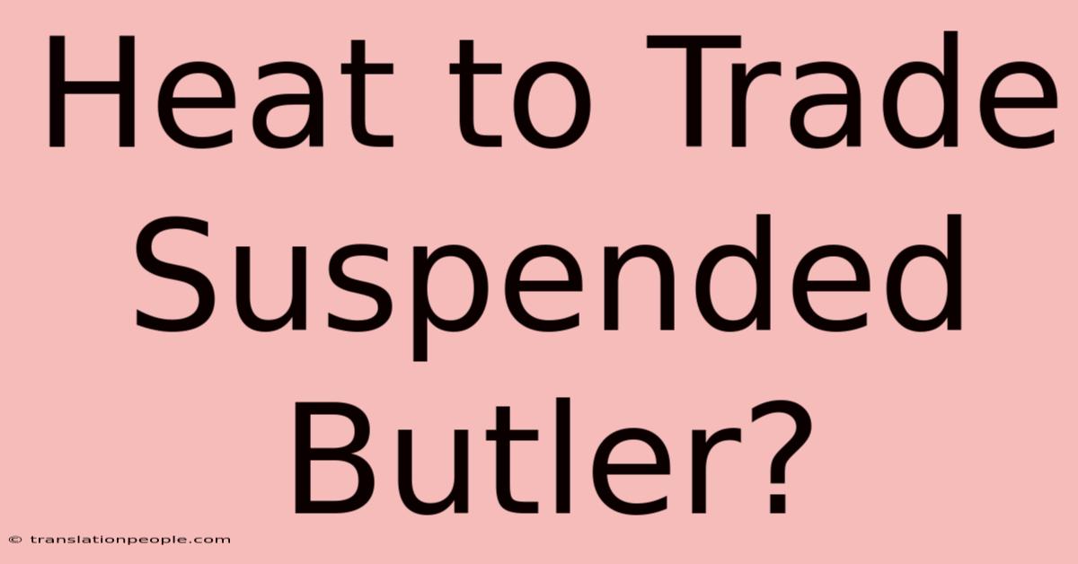 Heat To Trade Suspended Butler?