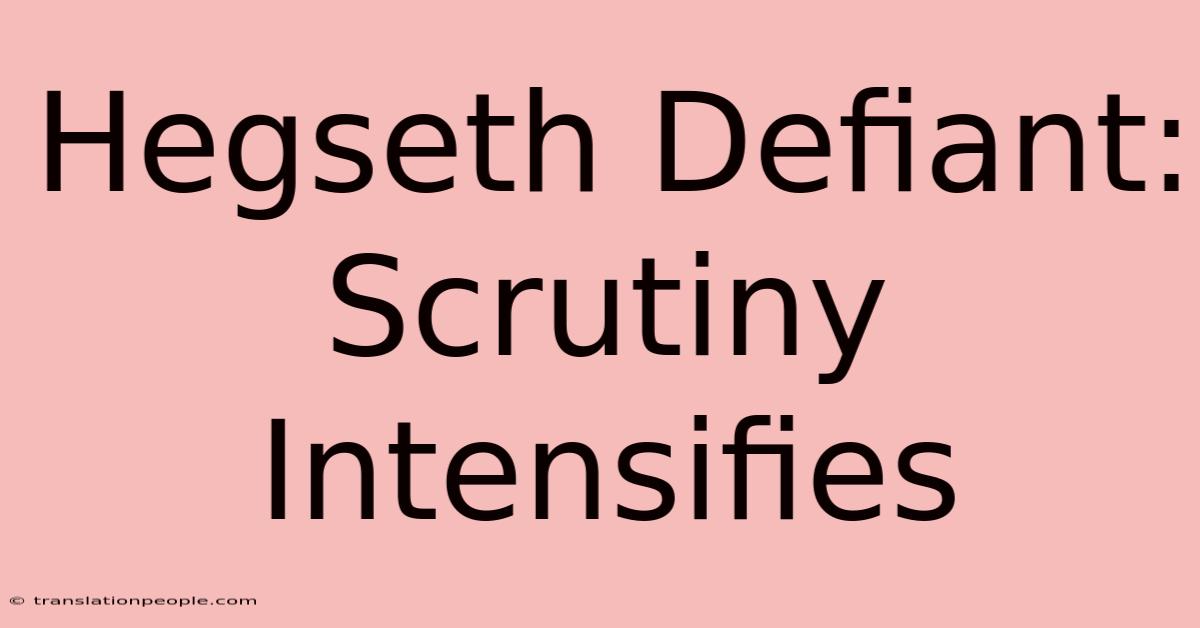 Hegseth Defiant: Scrutiny Intensifies