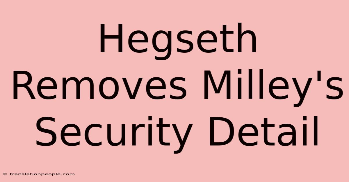 Hegseth Removes Milley's Security Detail