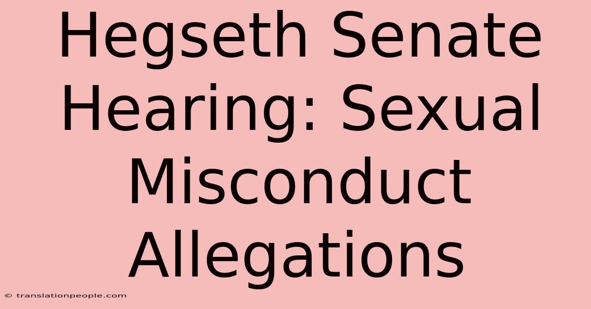 Hegseth Senate Hearing: Sexual Misconduct Allegations