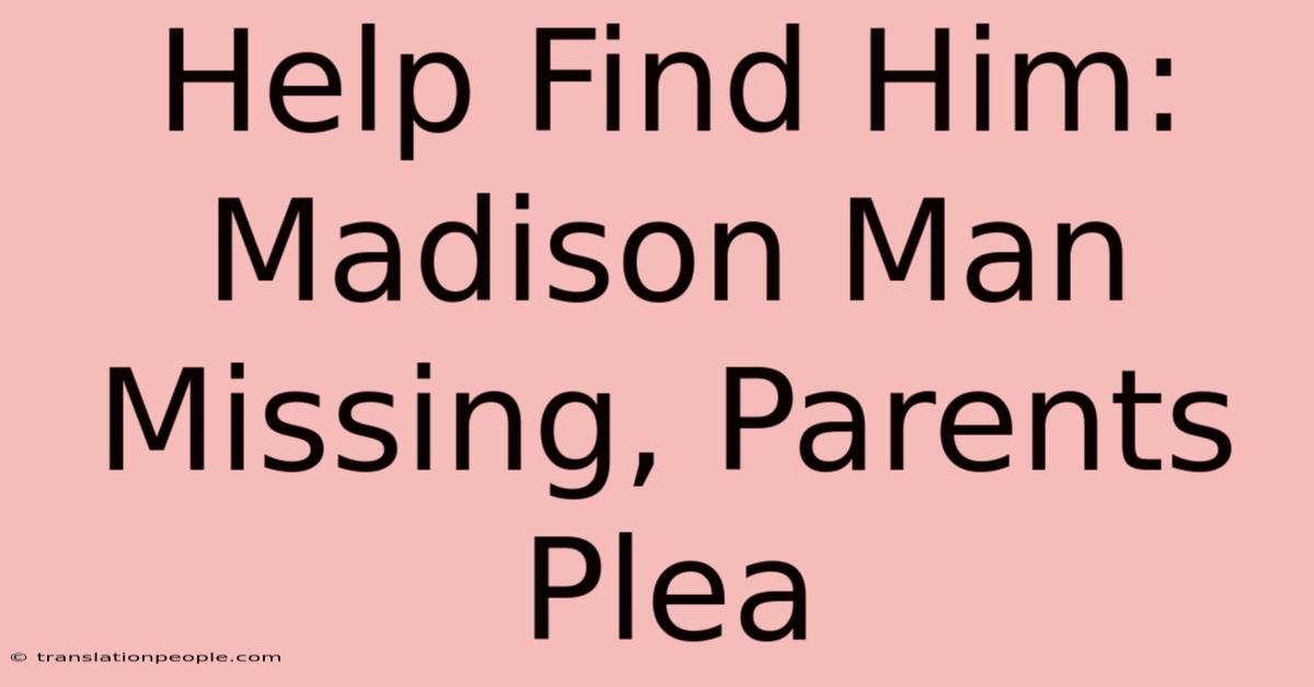 Help Find Him: Madison Man Missing, Parents Plea