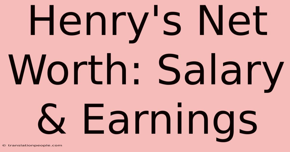 Henry's Net Worth: Salary & Earnings