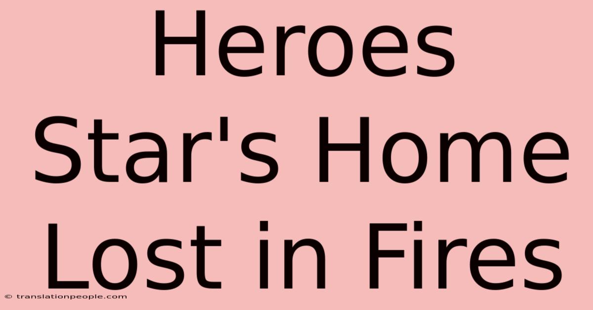 Heroes Star's Home Lost In Fires