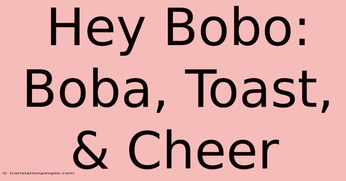 Hey Bobo: Boba, Toast, & Cheer