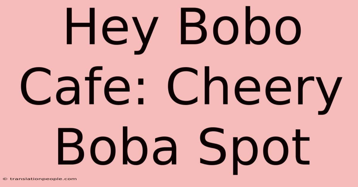 Hey Bobo Cafe: Cheery Boba Spot