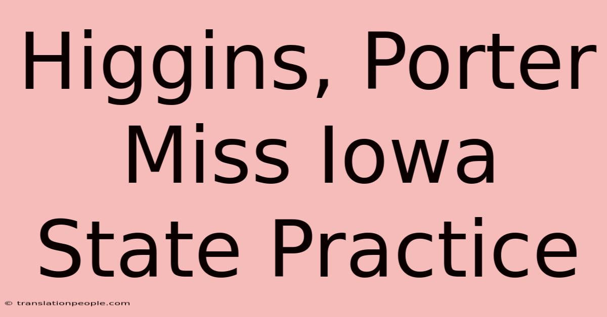 Higgins, Porter Miss Iowa State Practice