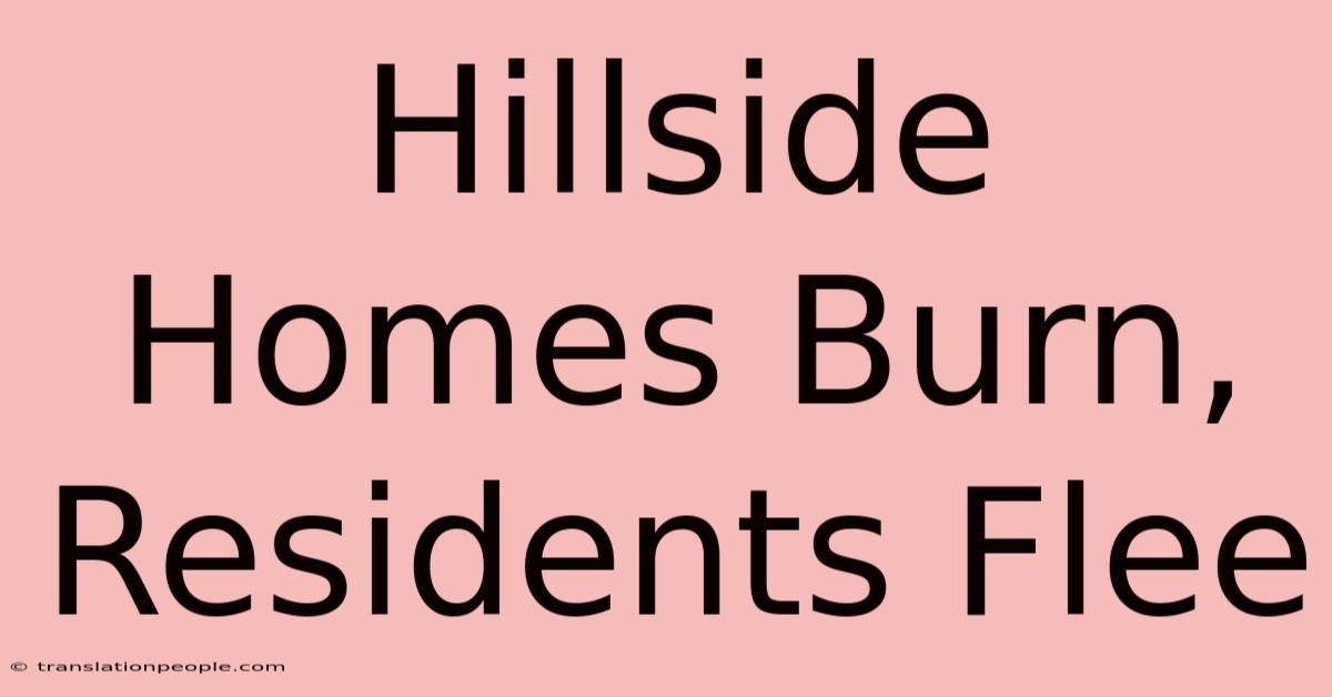 Hillside Homes Burn, Residents Flee