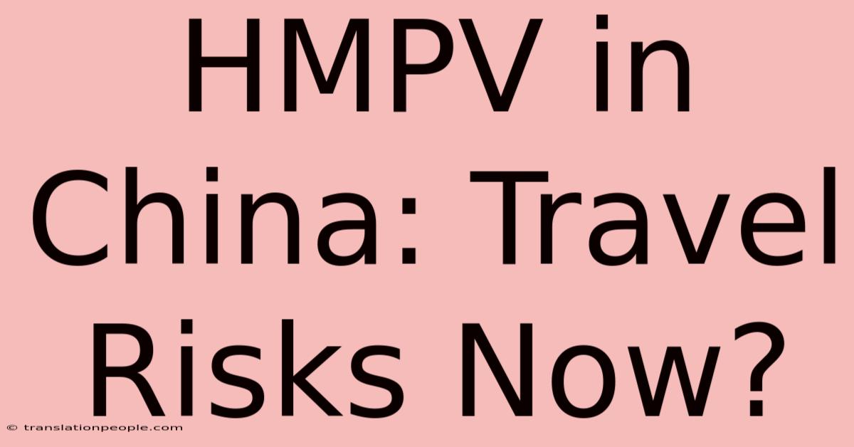 HMPV In China: Travel Risks Now?