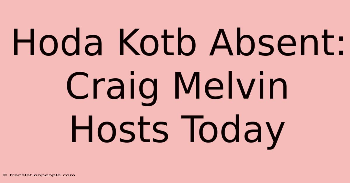 Hoda Kotb Absent: Craig Melvin Hosts Today