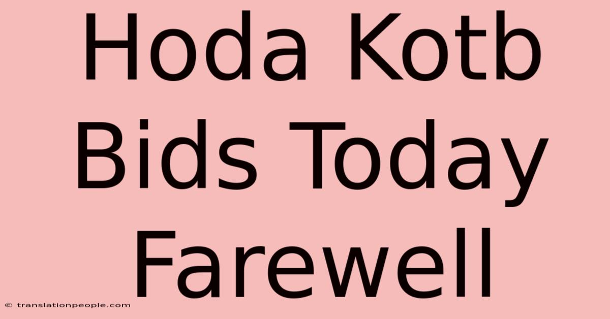 Hoda Kotb Bids Today Farewell