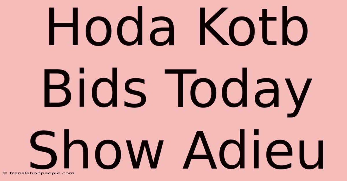 Hoda Kotb Bids Today Show Adieu