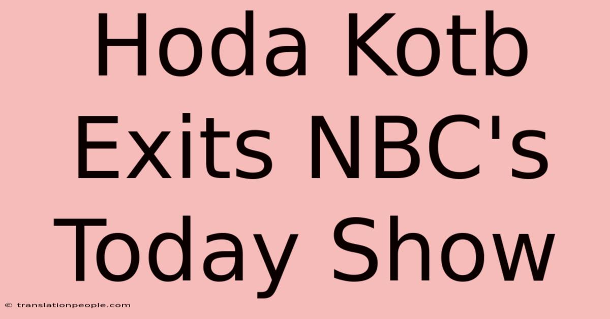 Hoda Kotb Exits NBC's Today Show