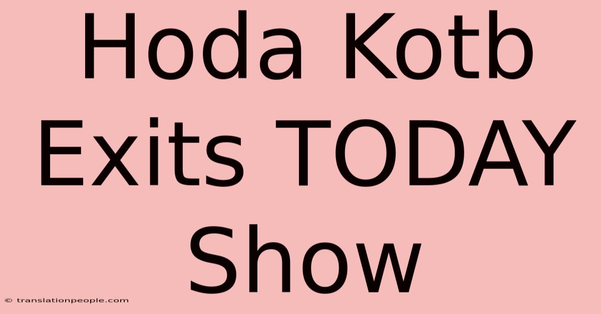 Hoda Kotb Exits TODAY Show