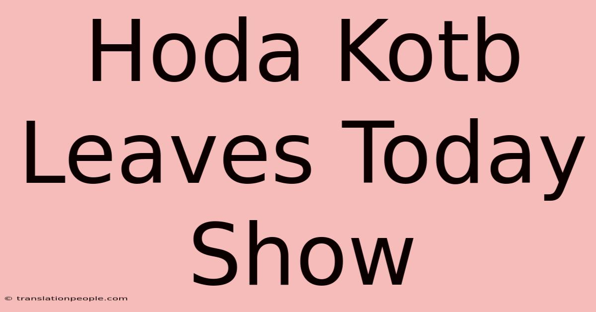 Hoda Kotb Leaves Today Show