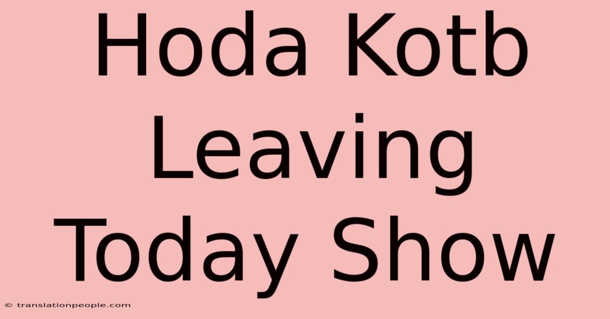 Hoda Kotb Leaving Today Show