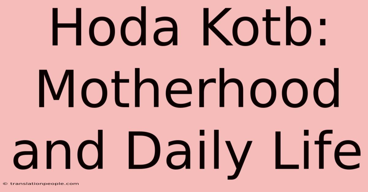 Hoda Kotb: Motherhood And Daily Life