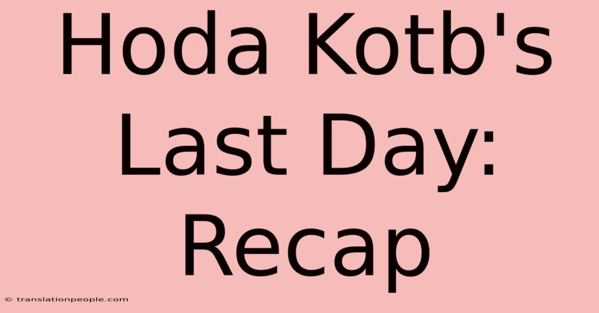 Hoda Kotb's Last Day: Recap