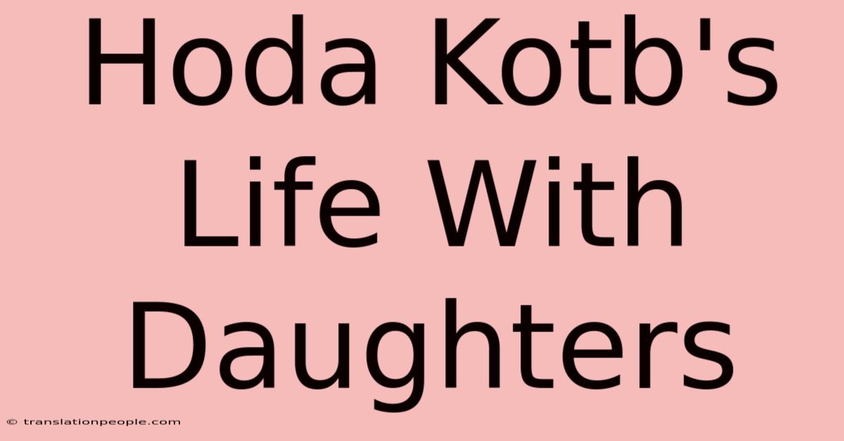 Hoda Kotb's Life With Daughters