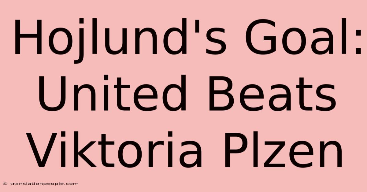 Hojlund's Goal: United Beats Viktoria Plzen