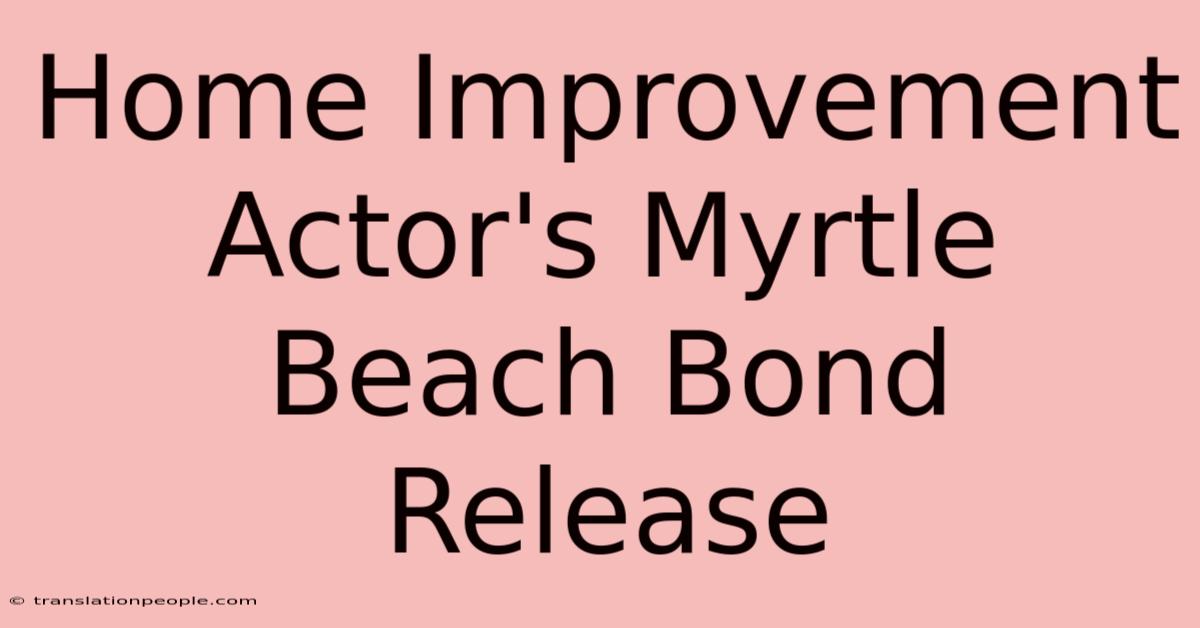 Home Improvement Actor's Myrtle Beach Bond Release