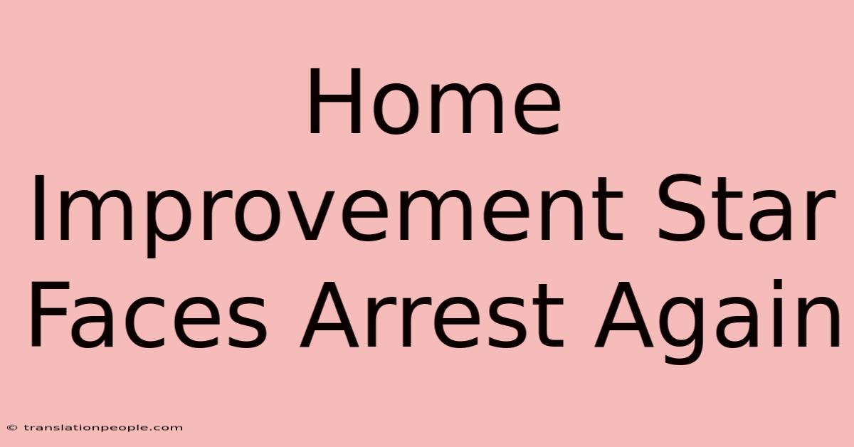 Home Improvement Star Faces Arrest Again