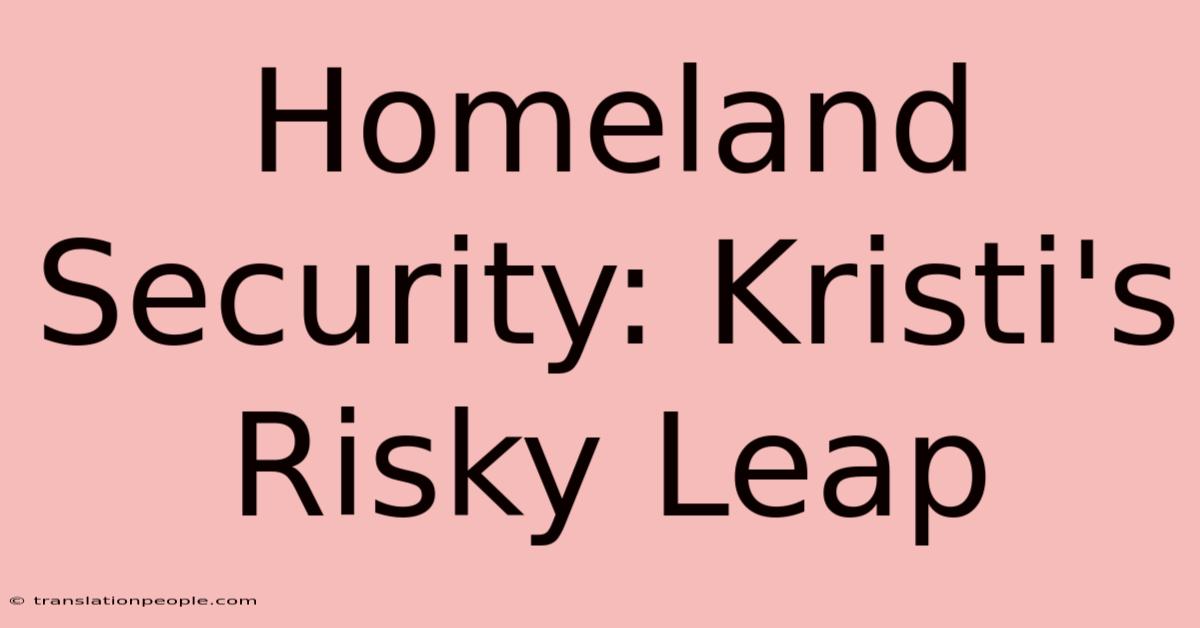 Homeland Security: Kristi's Risky Leap