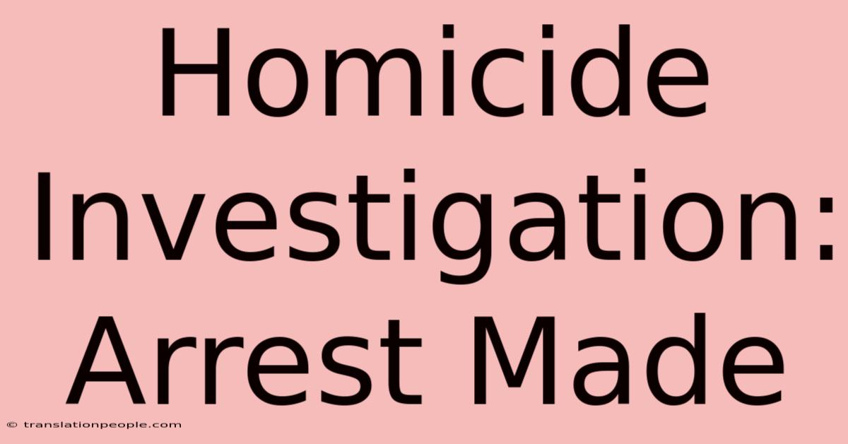 Homicide Investigation: Arrest Made