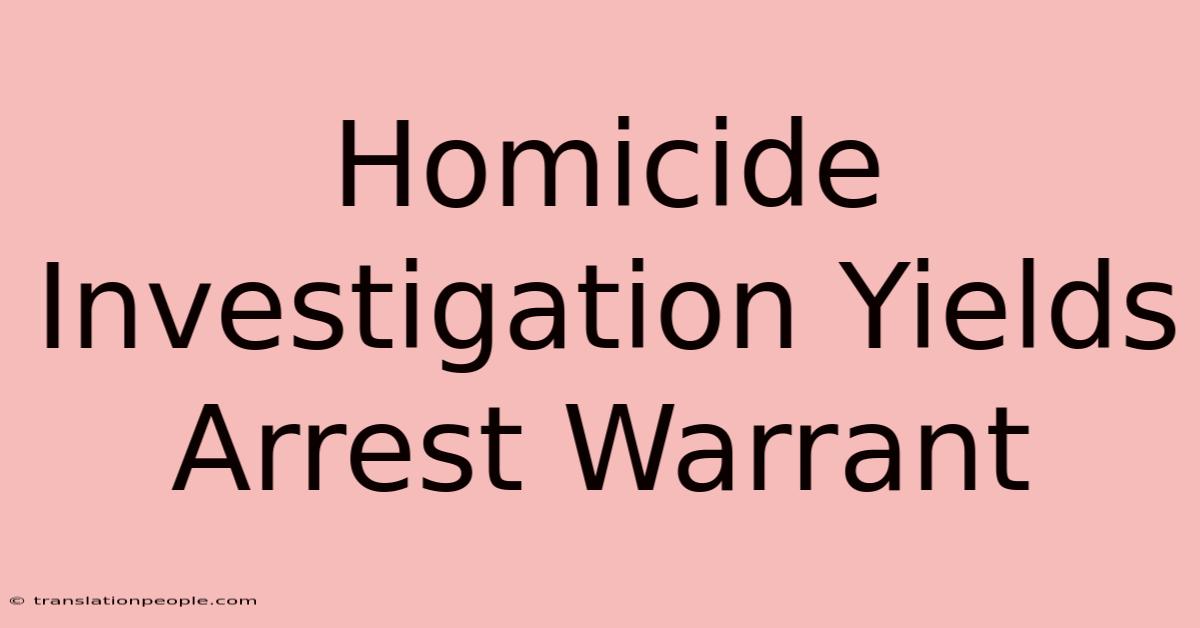 Homicide Investigation Yields Arrest Warrant