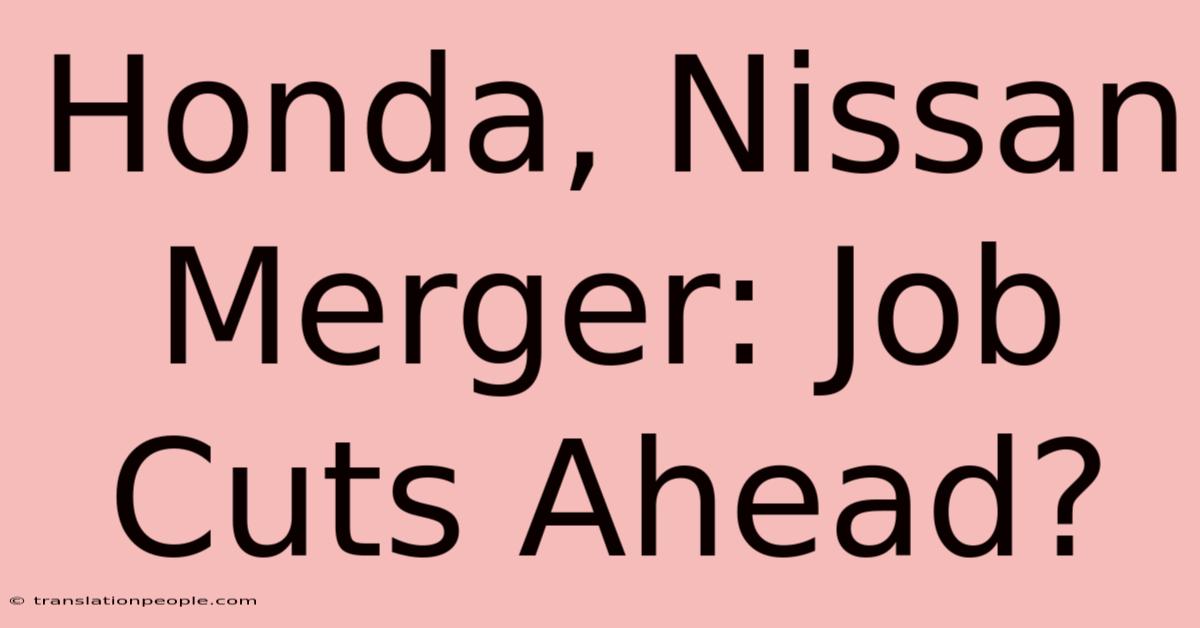 Honda, Nissan Merger: Job Cuts Ahead?