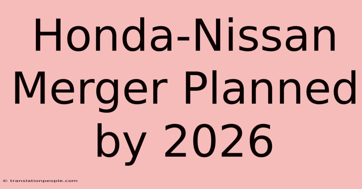 Honda-Nissan Merger Planned By 2026