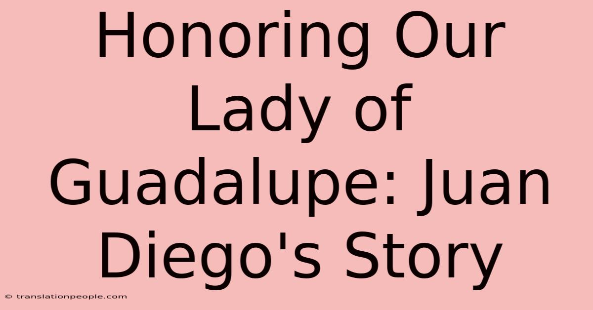 Honoring Our Lady Of Guadalupe: Juan Diego's Story