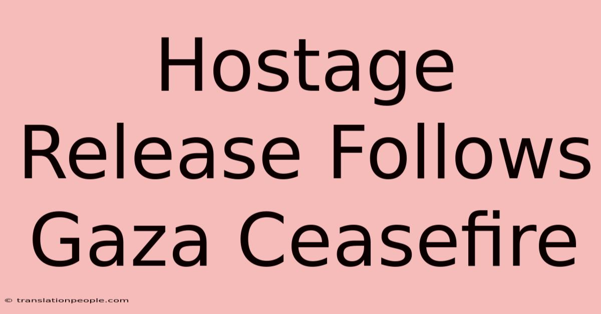 Hostage Release Follows Gaza Ceasefire