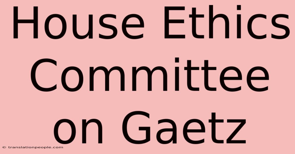 House Ethics Committee On Gaetz