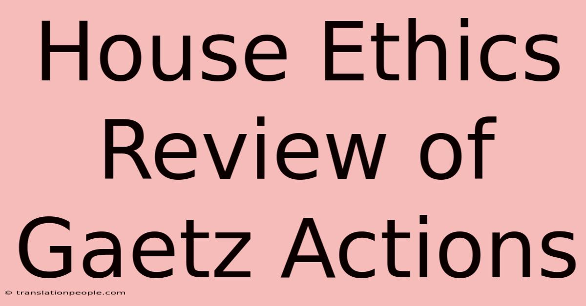 House Ethics Review Of Gaetz Actions