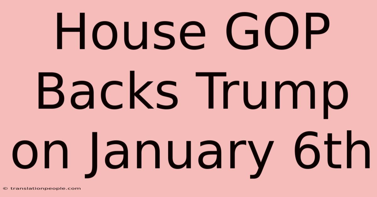 House GOP Backs Trump On January 6th